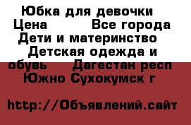 Юбка для девочки › Цена ­ 600 - Все города Дети и материнство » Детская одежда и обувь   . Дагестан респ.,Южно-Сухокумск г.